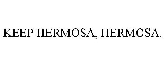 KEEP HERMOSA, HERMOSA.