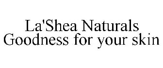 LA'SHEA NATURALS GOODNESS FOR YOUR SKIN