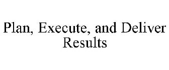 PLAN, EXECUTE, AND DELIVER RESULTS