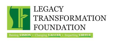 LTF LEGACY TRANSFORMATION FOUNDATION RAISING VISION · CHANGING VALUES · IMPARTING VIRTUE