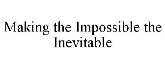 MAKING THE IMPOSSIBLE THE INEVITABLE