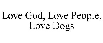 LOVE GOD, LOVE PEOPLE, LOVE DOGS