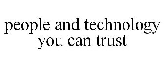 PEOPLE AND TECHNOLOGY YOU CAN TRUST