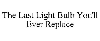 THE LAST LIGHT BULB YOU'LL EVER REPLACE