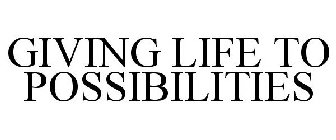 GIVING LIFE TO POSSIBILITIES