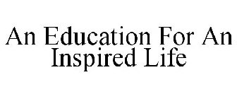 AN EDUCATION FOR AN INSPIRED LIFE