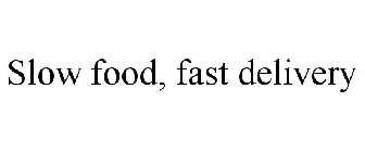 SLOW FOOD... FAST DELIVERY!