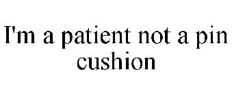 I'M A PATIENT NOT A PIN CUSHION