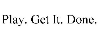 PLAY. GET IT. DONE.