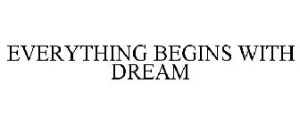 EVERYTHING BEGINS WITH A DREAM