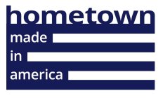 HOMETOWN MADE IN AMERICA