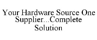 YOUR HARDWARE SOURCE ONE SUPPLIER...COMPLETE SOLUTION