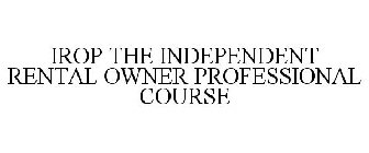 IROP THE INDEPENDENT RENTAL OWNER PROFESSIONAL COURSE