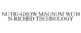 NUTRI-GROW MAGNUM WITH N-RICHED TECHNOLOGY