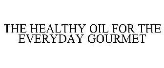 THE HEALTHY OIL FOR THE EVERYDAY GOURMET