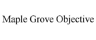 MAPLE GROVE OBJECTIVE