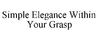 SIMPLE ELEGANCE WITHIN YOUR GRASP
