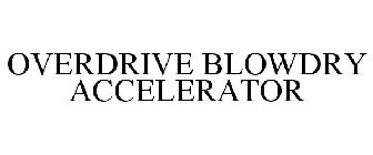 OVERDRIVE BLOWDRY ACCELERATOR