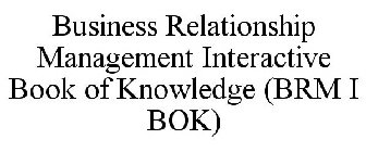 BUSINESS RELATIONSHIP MANAGEMENT INTERACTIVE BOOK OF KNOWLEDGE (BRM I BOK)