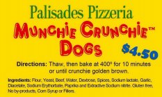 MUNCHIE CRUNCHIE DOGS PALISADES PIZZERIA$4.50 DIRECTIONS: THAW, THEN BAKE AT 400° FOR 10 MINUTES OR UNTIL CRUNCHIE GOLDEN BROWN. INGREDIENTS: FLOUR, YEAST, BEEF, WATER, DEXTROSE, SPICES, SODIUM LACTA