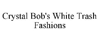 CRYSTAL BOB'S WHITE TRASH FASHIONS