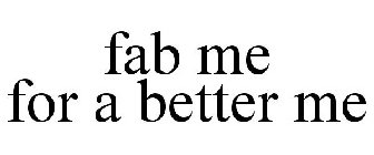 FAB ME FOR A BETTER ME