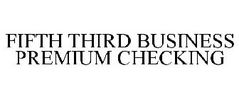 FIFTH THIRD BUSINESS PREMIUM CHECKING ACCOUNT