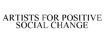 ARTISTS FOR POSITIVE SOCIAL CHANGE
