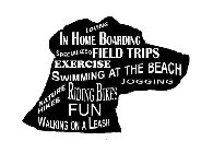 LOVING IN HOME BOARDING SPECIALIZED FIELD TRIPS EXERCISE SWIMMING AT THE BEACH JOGGING NATURE HIKES RIDING BIKES FUN WALKING ON A LEASH