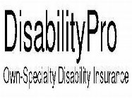 DISABILITYPRO OWN-SPECIALTY DISABILITY INSURANCE