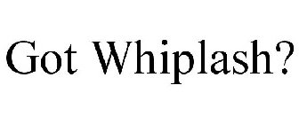 GOT WHIPLASH?