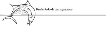 BLUEFIN SEAFOODS YOUR SEAFOOD PARTNER