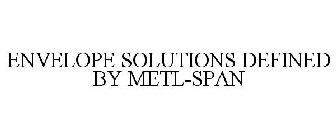 ENVELOPE SOLUTIONS DEFINED BY METL-SPAN