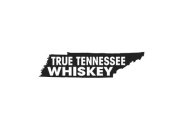 TRUE TENNESSEE WHISKEY