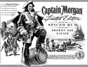 CAPTAIN MORGAN LIMITED EDITION SPICED RUM SHERRY OAK FINISH, CARIBBEAN RUM WITH SELECT SPICES AND NATURAL FLAVORS, THIS LIMITED EDITION SPICED RUM WAS INSPIRED BY SIR HENRY MORGAN'S IMPROBABLE & STORI