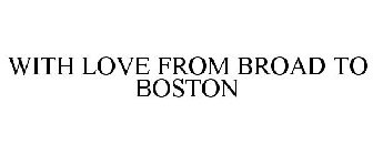 WITH LOVE FROM BROAD TO BOSTON