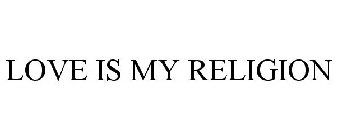 LOVE IS MY RELIGION
