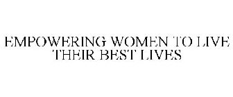 EMPOWERING WOMEN TO LIVE THEIR BEST LIVES
