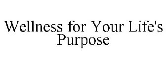 WELLNESS FOR YOUR LIFE'S PURPOSE