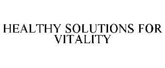 HEALTHY SOLUTIONS FOR VITALITY