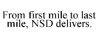 FROM FIRST MILE TO LAST MILE, NSD DELIVERS.