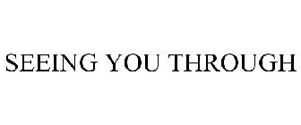 SEEING YOU THROUGH