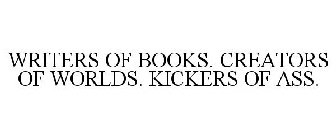 WRITERS OF BOOKS. CREATORS OF WORLDS. KICKERS OF ASS.