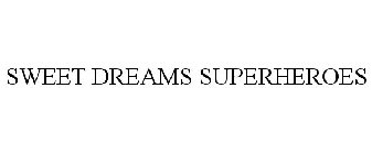 SWEET DREAMS SUPERHEROES