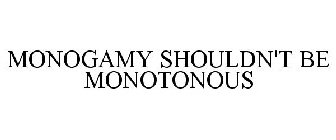 MONOGAMY SHOULDN'T BE MONOTONOUS