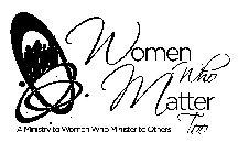 WOMEN WHO MATTER TOO A MINISTRY TO WOMENWHO MINISTER TO OTHERS