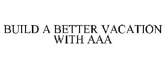 BUILD A BETTER VACATION WITH AAA