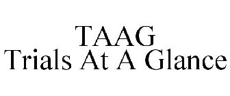 TAAG TRIALS AT A GLANCE