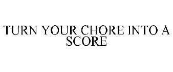 TURN YOUR CHORE INTO A SCORE