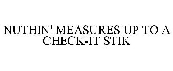 NUTHIN' MEASURES UP TO A CHECK-IT STIK